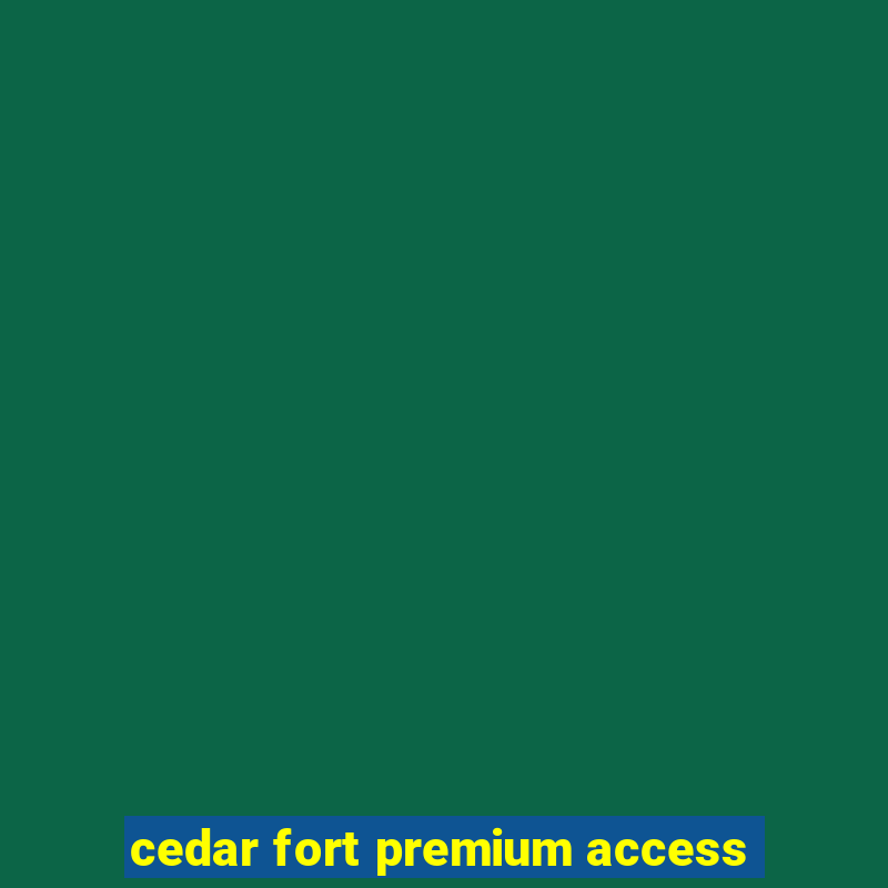 cedar fort premium access