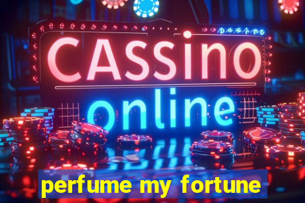 perfume my fortune