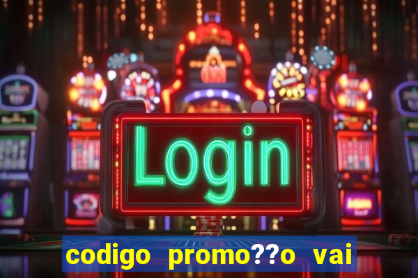 codigo promo??o vai de bet