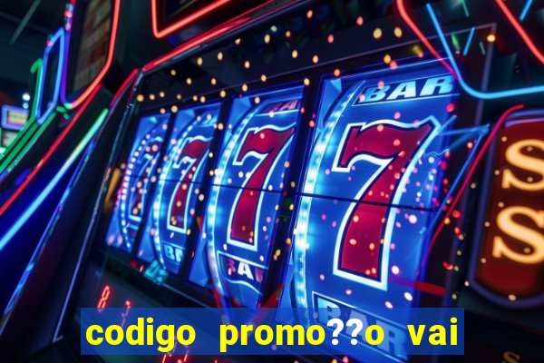 codigo promo??o vai de bet