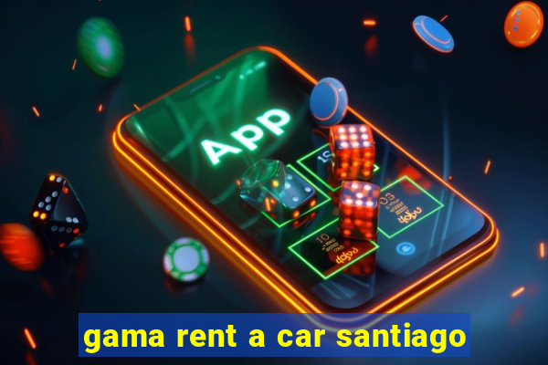 gama rent a car santiago