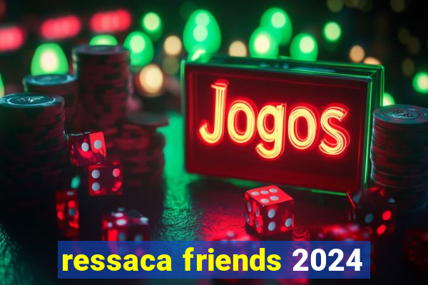 ressaca friends 2024