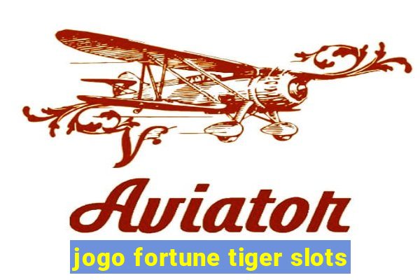 jogo fortune tiger slots