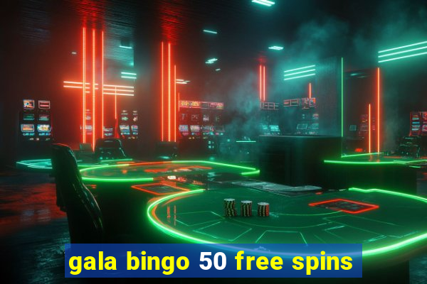 gala bingo 50 free spins