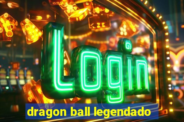 dragon ball legendado