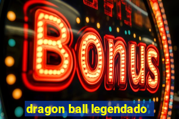 dragon ball legendado