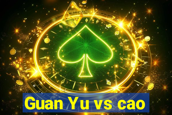 Guan Yu vs cao