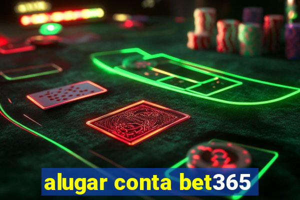 alugar conta bet365