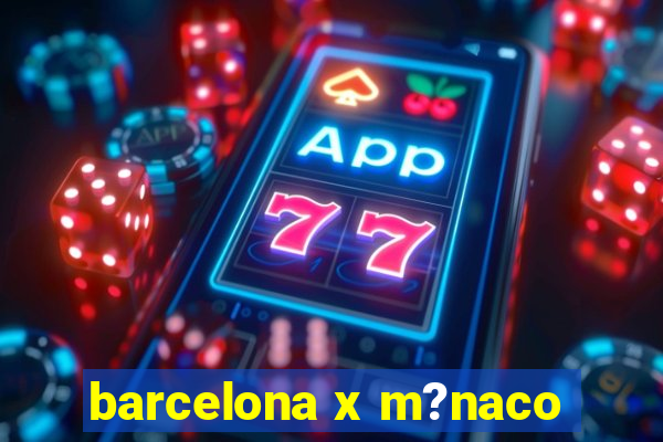 barcelona x m?naco