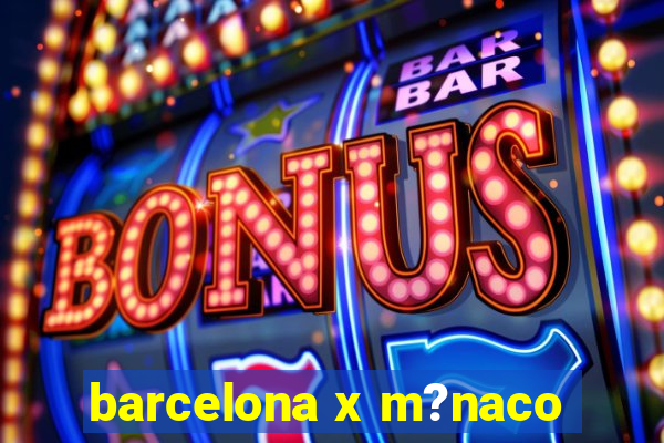 barcelona x m?naco