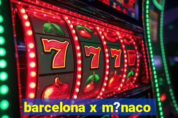 barcelona x m?naco