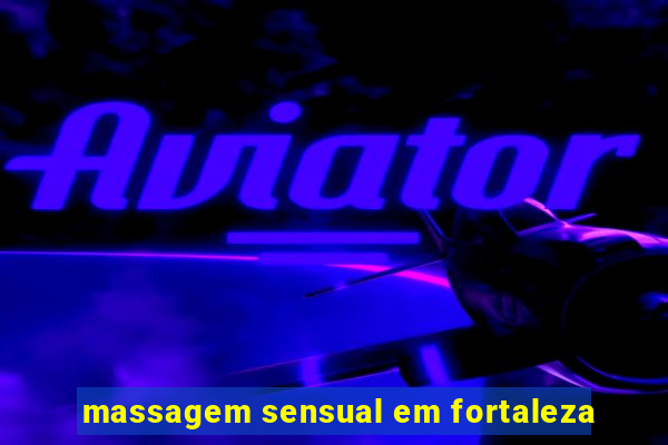 massagem sensual em fortaleza