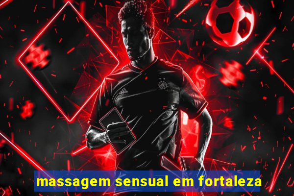 massagem sensual em fortaleza