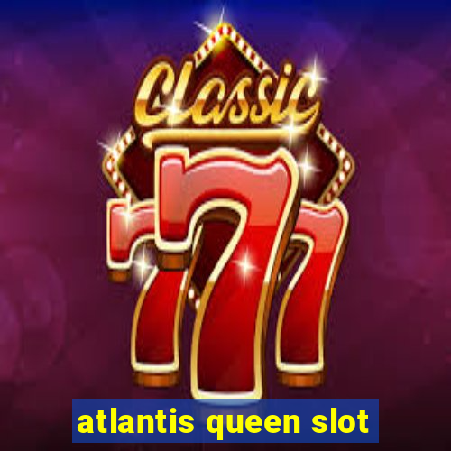 atlantis queen slot