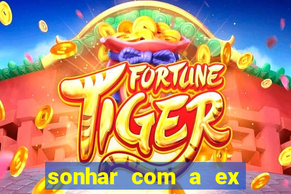 sonhar com a ex do meu marido jogo do bicho