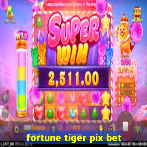 fortune tiger pix bet