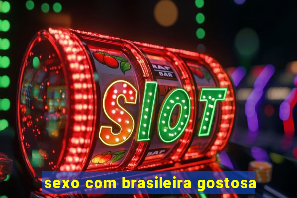 sexo com brasileira gostosa