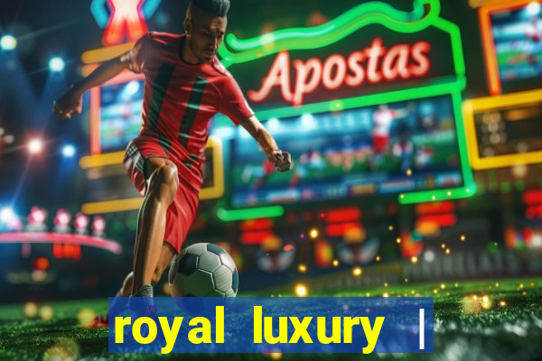 royal luxury | ?????? ???????