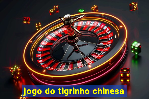 jogo do tigrinho chinesa