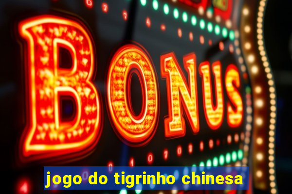 jogo do tigrinho chinesa