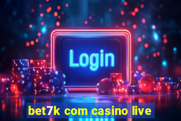 bet7k com casino live