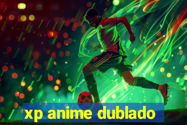 xp anime dublado