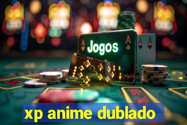 xp anime dublado