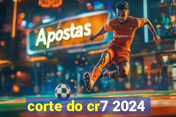 corte do cr7 2024