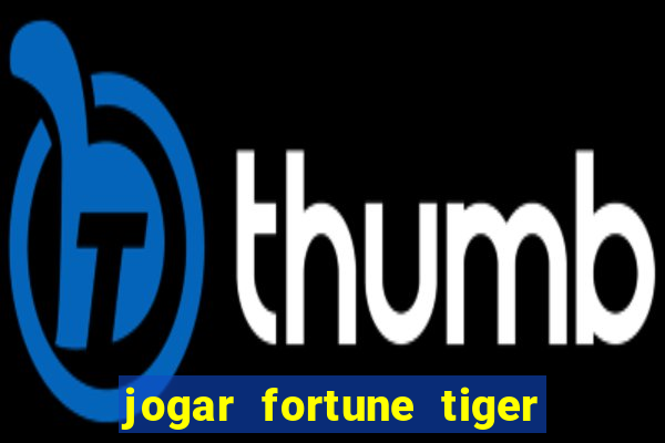 jogar fortune tiger gratis demo