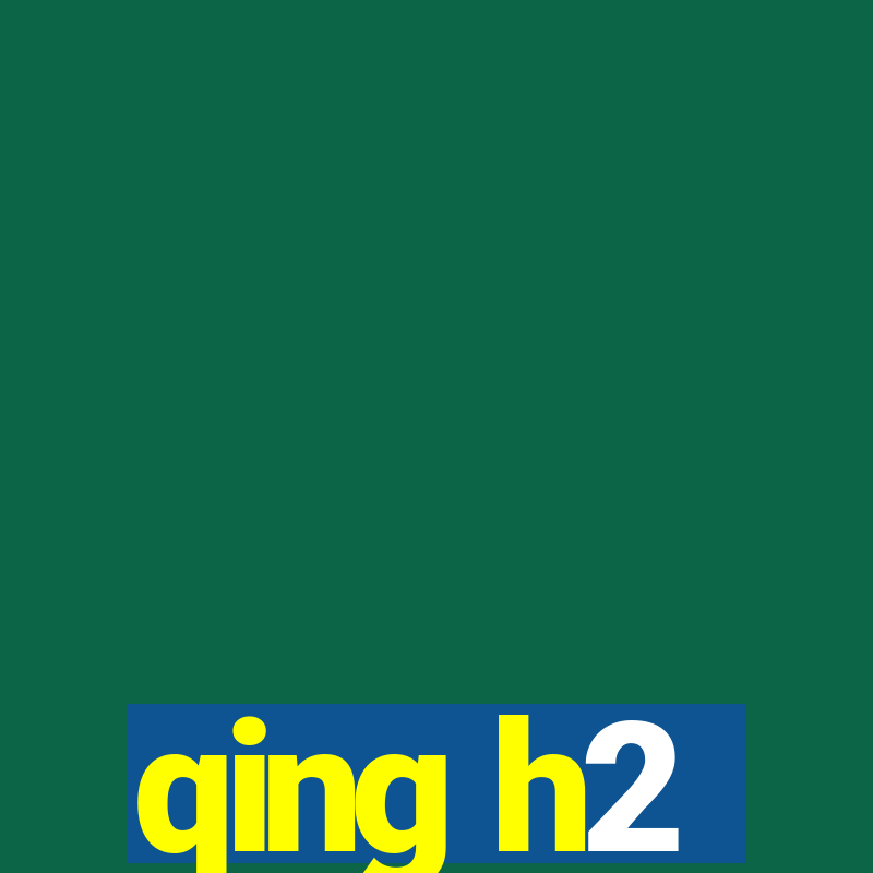 qing h2