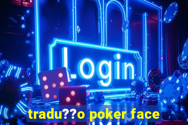 tradu??o poker face