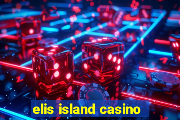 elis island casino