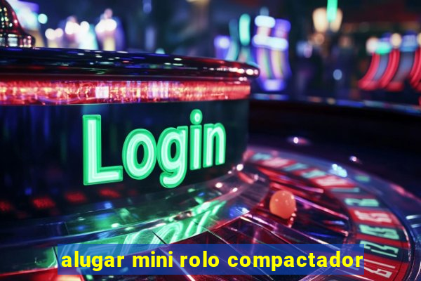 alugar mini rolo compactador