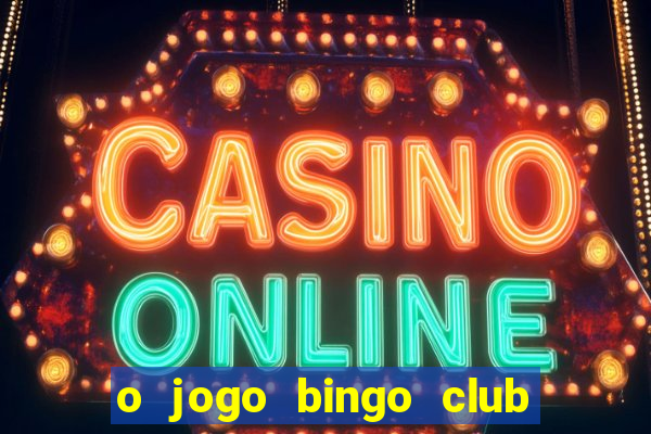 o jogo bingo club paga mesmo