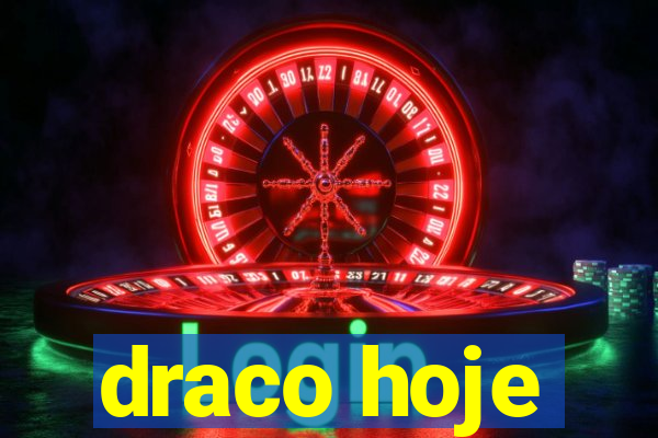 draco hoje