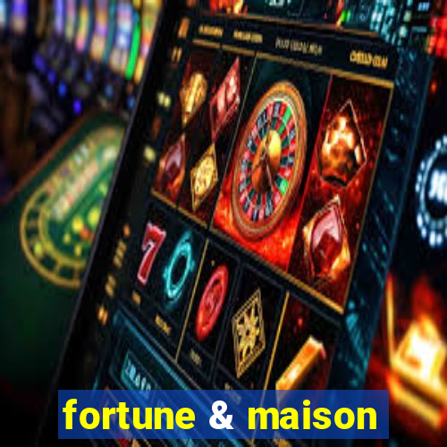 fortune & maison