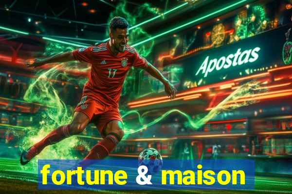 fortune & maison