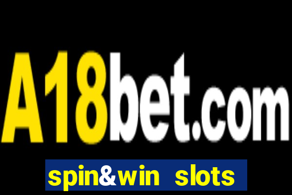 spin&win slots casino games