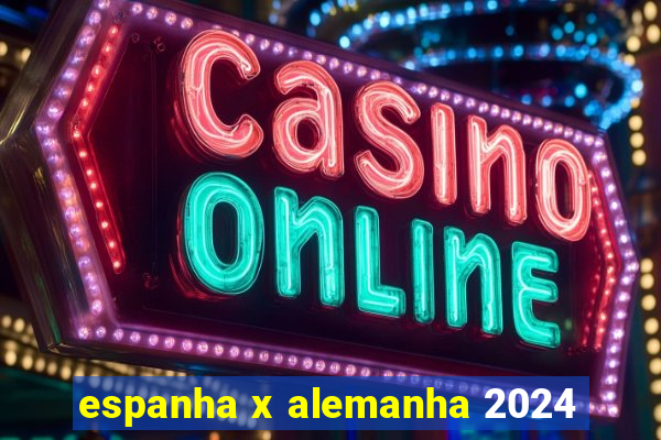 espanha x alemanha 2024