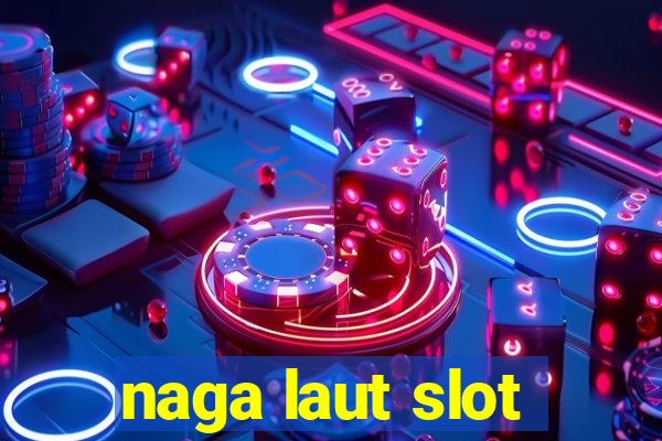 naga laut slot