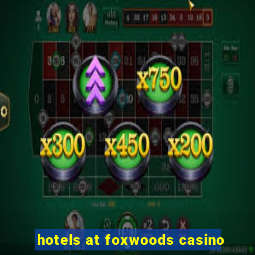 hotels at foxwoods casino