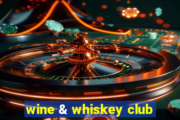 wine & whiskey club