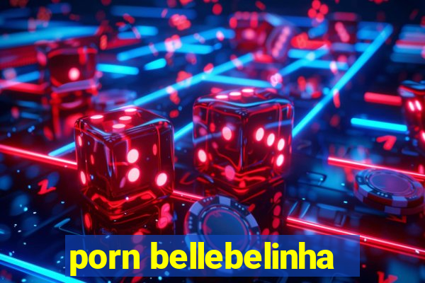 porn bellebelinha