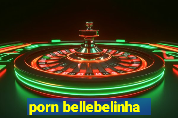 porn bellebelinha