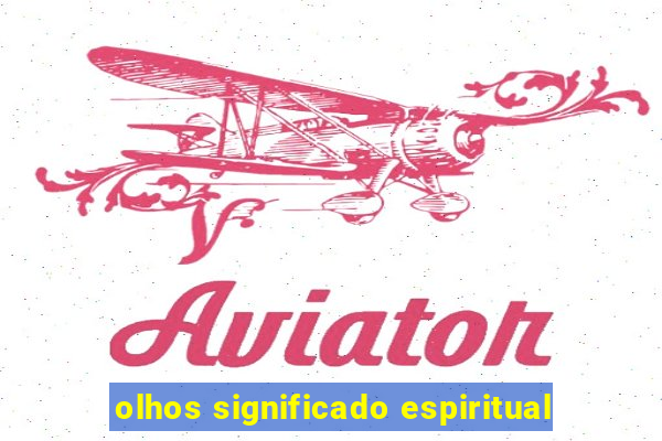 olhos significado espiritual