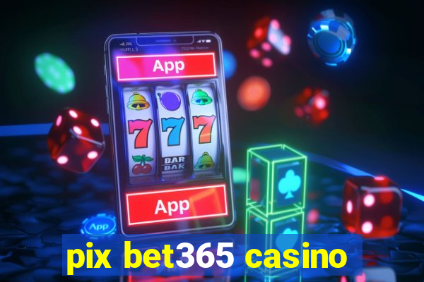 pix bet365 casino