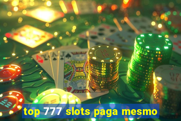 top 777 slots paga mesmo