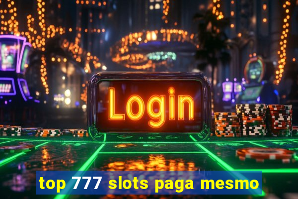 top 777 slots paga mesmo