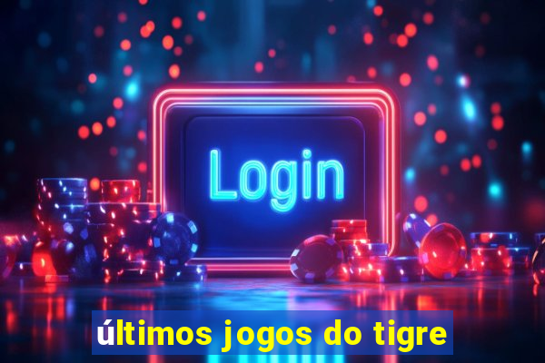 últimos jogos do tigre