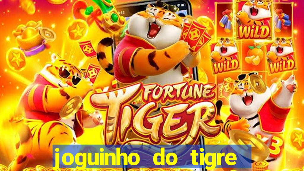 joguinho do tigre que dá dinheiro